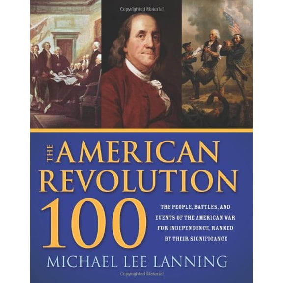 Pre-Owned The American Revolution 100: The People, Battles, and Events of the American War for Independence, Ranked by Their Significance Paperback