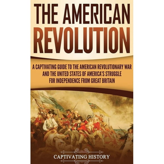 The American Revolution: A Captivating Guide to the American Revolutionary War and the United States of America's Strugg, (Hardcover)