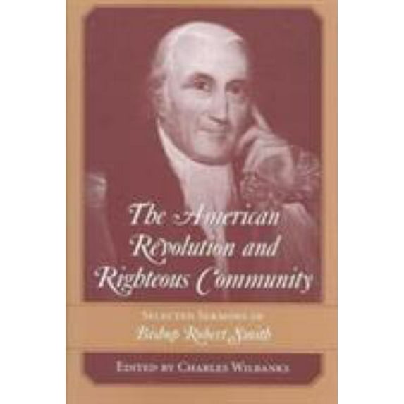 Pre-Owned The American Revolution and Righteous Community: Selected Sermons of Bishop Robert Smith (Hardcover) 1570036659 9781570036651