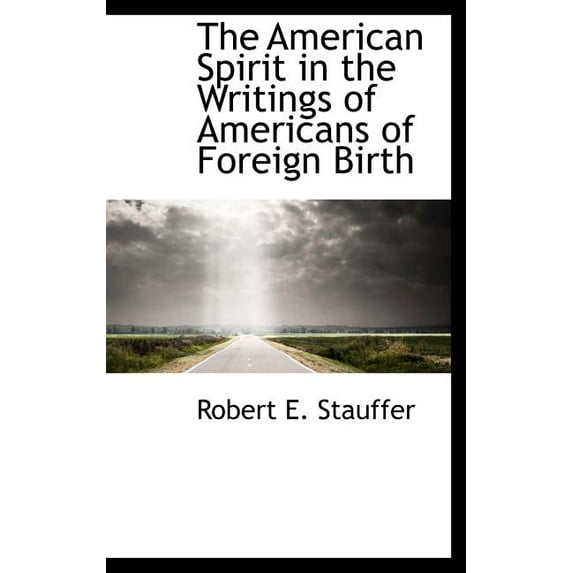 The American Spirit in the Writings of Americans of Foreign Birth Hardcover