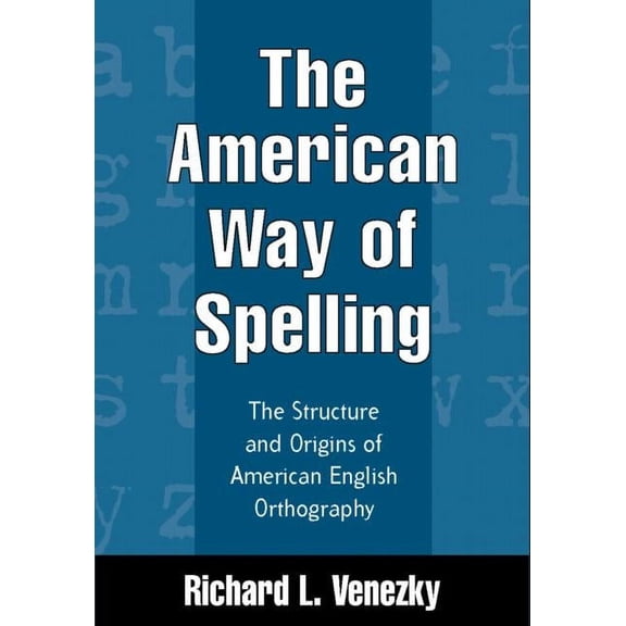 The American Way of Spelling: The Structure and Origins of American English Orthography, (Hardcover)