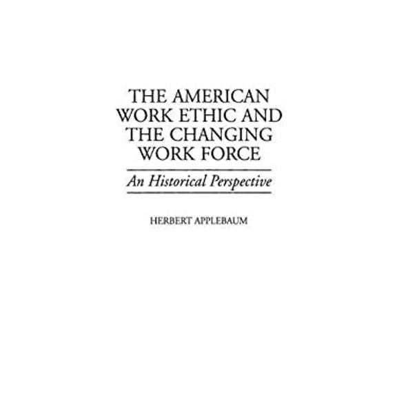 Pre-Owned The American Work Ethic and the Changing Work Force : An Historical Perspective 9780313306778