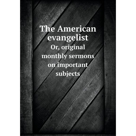 The American evangelist Or, original monthly sermons on important subjects (Paperback)