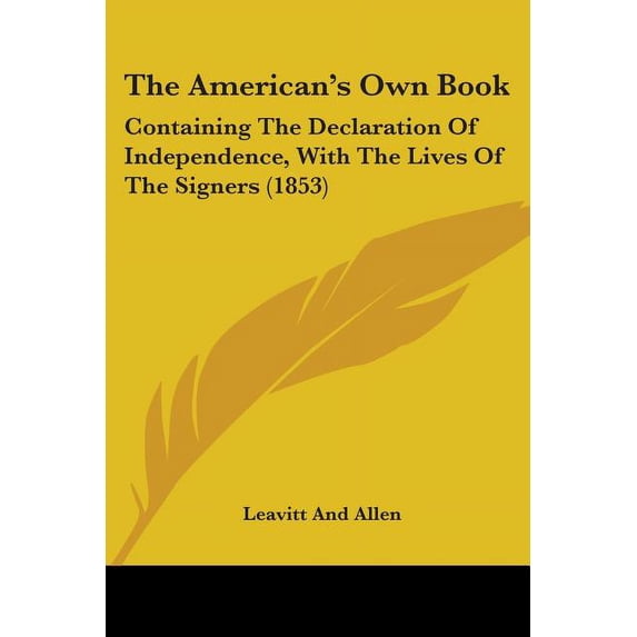 The American's Own Book : Containing The Declaration Of Independence, With The Lives Of The Signers (1853) (Paperback)