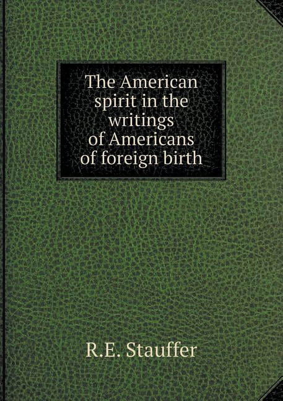 The American spirit in the writings of Americans of foreign birth (Paperback)