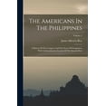 thumbnail image 1 of The Americans In The Philippines: A History Of The Conquest And First Years Of Occupation, With An Introductory Account Of The Spanish Rule; Volume 2, 1 of 5
