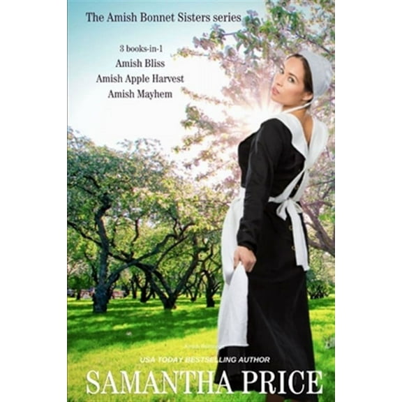 The Amish Bonnet Sisters series: 3 Books-in-1: Amish Bliss: Amish Apple Harvest: Amish Mayhem: Amish Romance