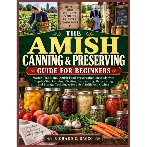 The Amish Canning & Preserving Guide for Beginners: Master Traditional Amish Food Preservation Methods with Step-by-Step, (Paperback)