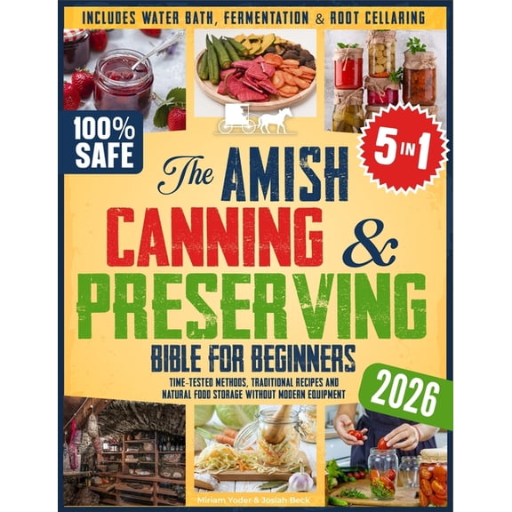 The Amish Back-To-Basics Collection The Amish Canning & Preserving Bible for Beginners: Time-Tested Methods, Traditional Recipes and Natural Food Storag, Book 2, (Paperback)