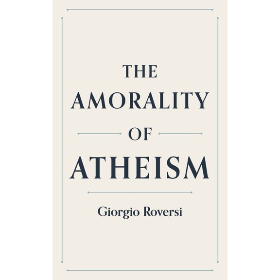 The Amorality of Atheism, (Paperback)