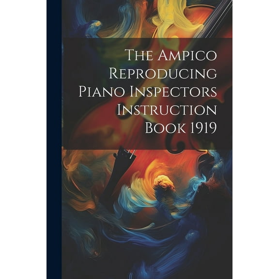 The Ampico Reproducing Piano Inspectors Instruction Book 1919 (Paperback)