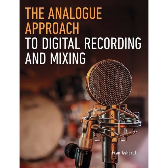 The Analogue Approach to Digital Recording and Mixing (Paperback)