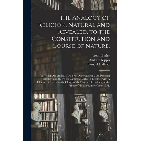 The Analogy of Religion, Natural and Revealed, to the Constitution and Course of Nature. (Paperback)