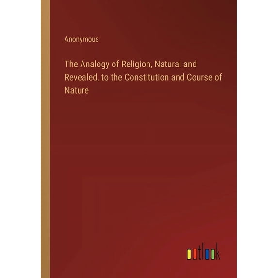 The Analogy of Religion, Natural and Revealed, to the Constitution and Course of Nature (Paperback)