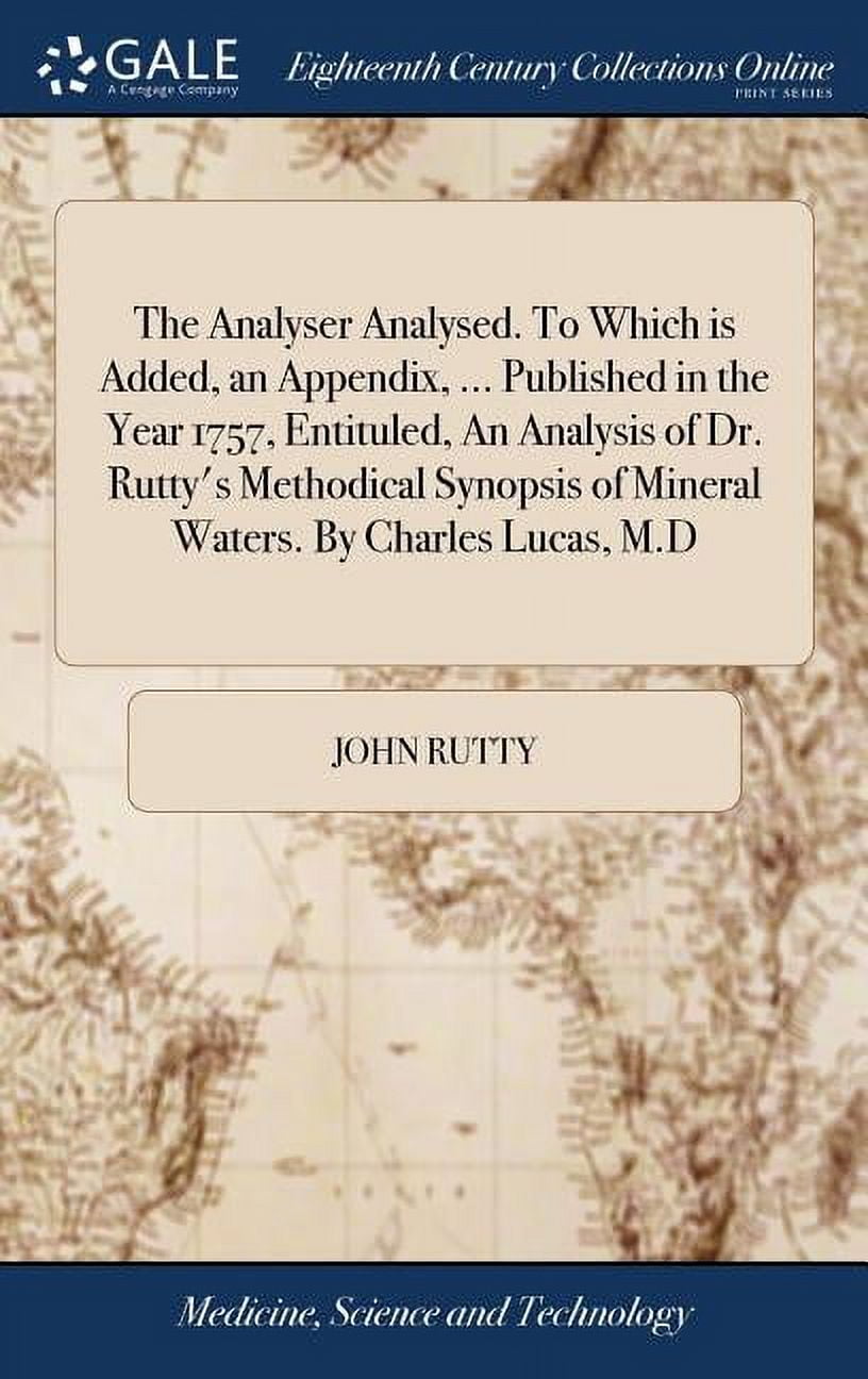 Buy The Analyser Analysed. to Which Is Added, an Appendix,  Published in  the Year 1757, Entituled, an Analysis of Dr. Rutty's Methodical Synopsis of  Mineral Waters. by Charles Lucas, M.D Book