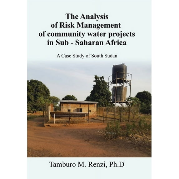 The Analysis of Risk Management of community water projects in Sub - Saharan Africa: A Case Study of South Sudan, (Hardcover)