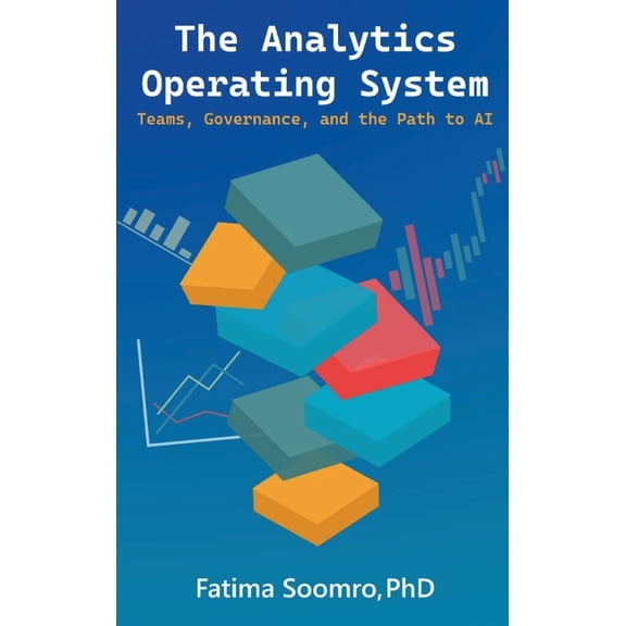 The Analytics Operating System: Teams, Governance, and the Path to AI, (Hardcover)