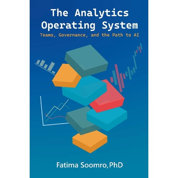 The Analytics Operating System: Teams, Governance, and the Path to AI, (Paperback)