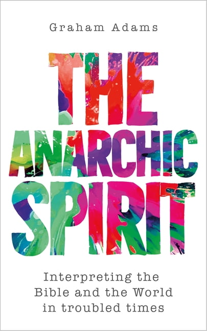 The Anarchic Spirit: Interpreting the Bible and the World in troubled times, (Paperback)