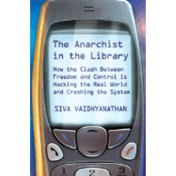 Pre-Owned The Anarchist in the Library: How the Clash Between Freedom and Control Is Hacking the Real World and Crashing the System (Hardcover) 0465089844 9780465089840
