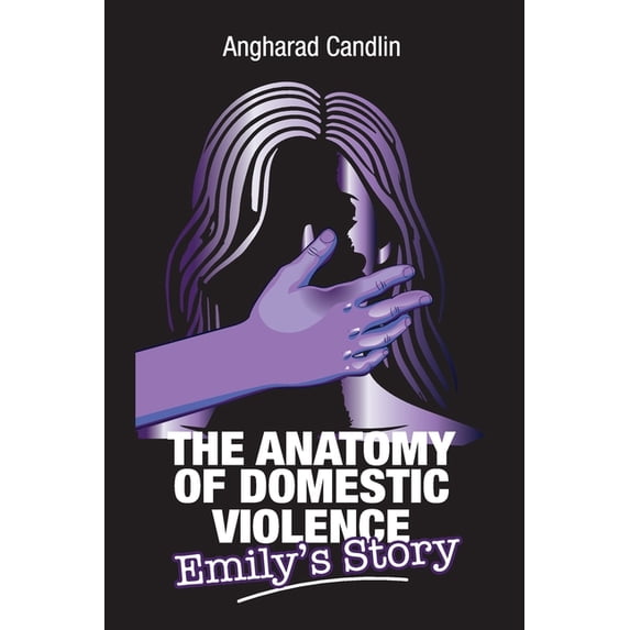 The Anatomy Of Domestic Violence: Emily's Story, (Paperback)