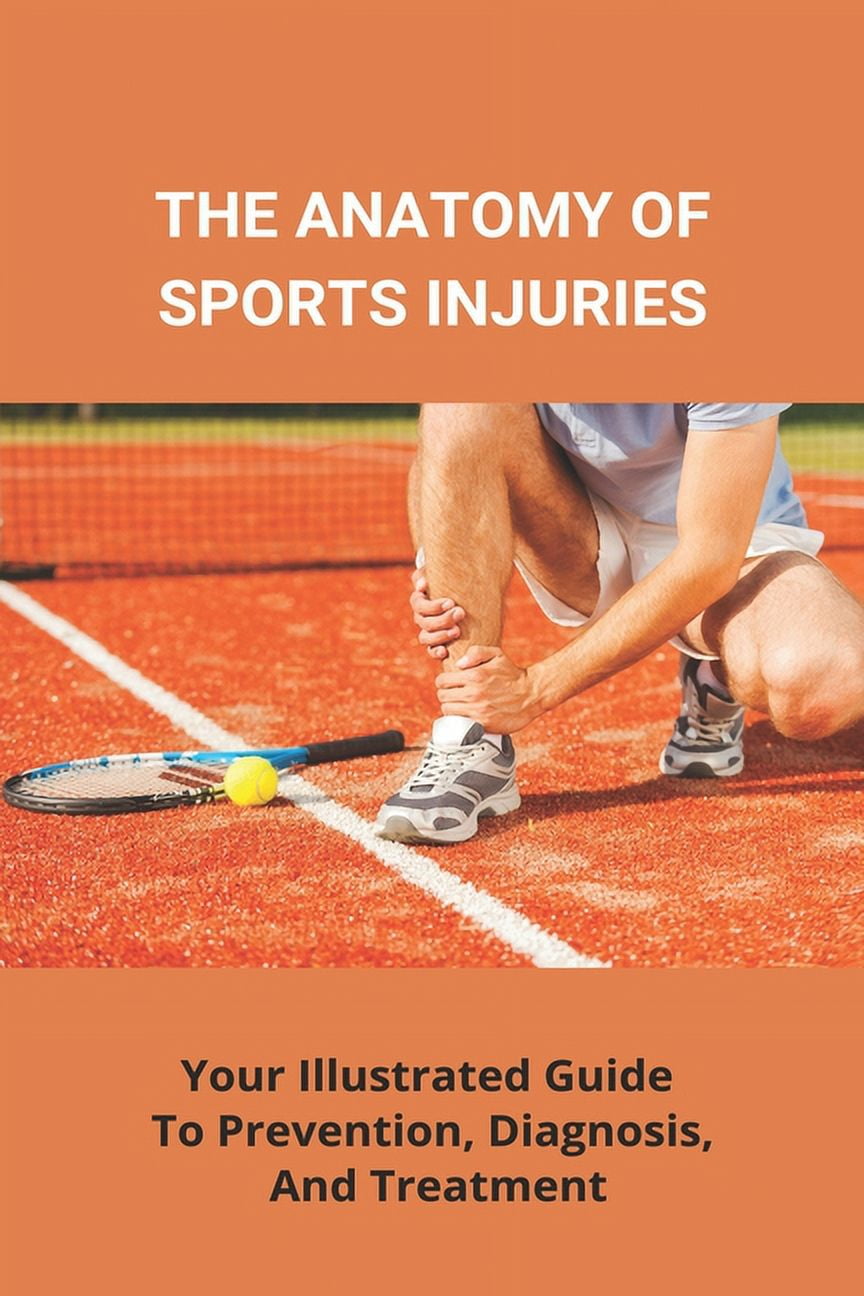 The Anatomy Of Sports Injuries : Your Illustrated Guide To