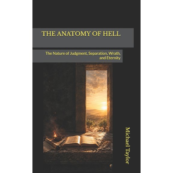 The Anatomy Bible The Anatomy of Hell: The Nature of Judgment, Separation, Wrath, and Eternity, Book 21, (Paperback)