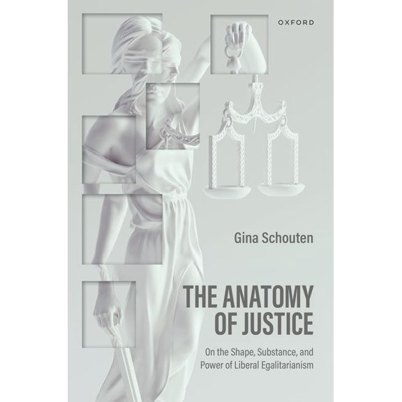 The Anatomy of Justice: On the Shape, Substance, and Power of Liberal Egalitarianism, (Hardcover)