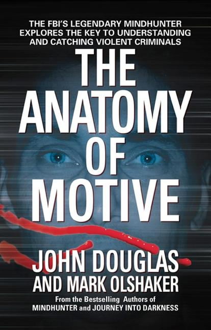 JOHN E DOUGLAS; MARK OLSHAKER The Anatomy of Motive : The FBI's Legendary Mindhunter Explores the Key to Understanding and Catching Violent Criminals (Paperback)
