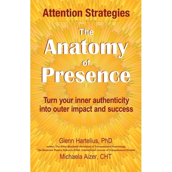 The Anatomy of Presence: Turn your inner authenticity into outer impact and success, (Paperback)