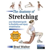The Anatomy of Stretching, Second Edition: Your Illustrated Guide to Flexibility and Injury Rehabilitation -- Brad Walker