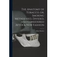 thumbnail image 1 of The Anatomy of Tobacco, or, Smoking Methodised, Divided, and Considered After a New Fashion (Paperback), 1 of 1