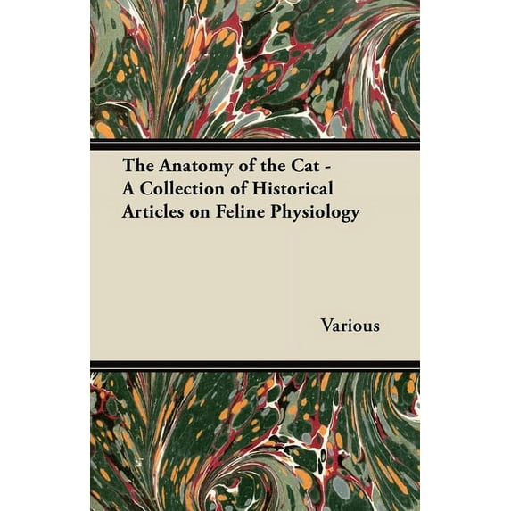 The Anatomy of the Cat - A Collection of Historical Articles on Feline Physiology, (Paperback)