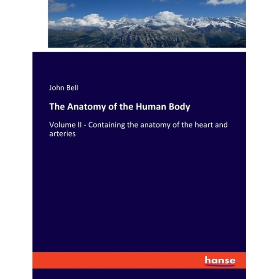 The Anatomy of the Human Body: Volume II - Containing the anatomy of the heart and arteries, (Paperback)