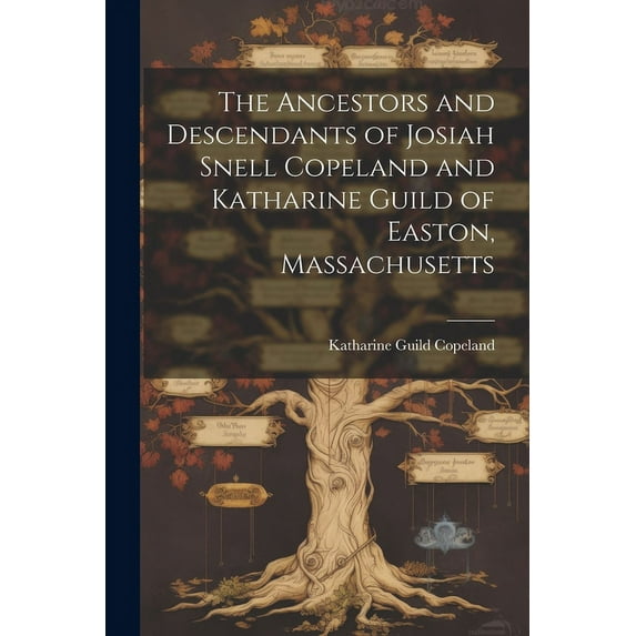 The Ancestors and Descendants of Josiah Snell Copeland and Katharine Guild of Easton, Massachusetts (Paperback)