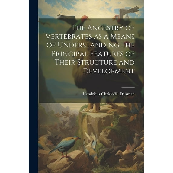 The Ancestry of Vertebrates as a Means of Understanding the Principal Features of Their Structure and Development (Paperback)