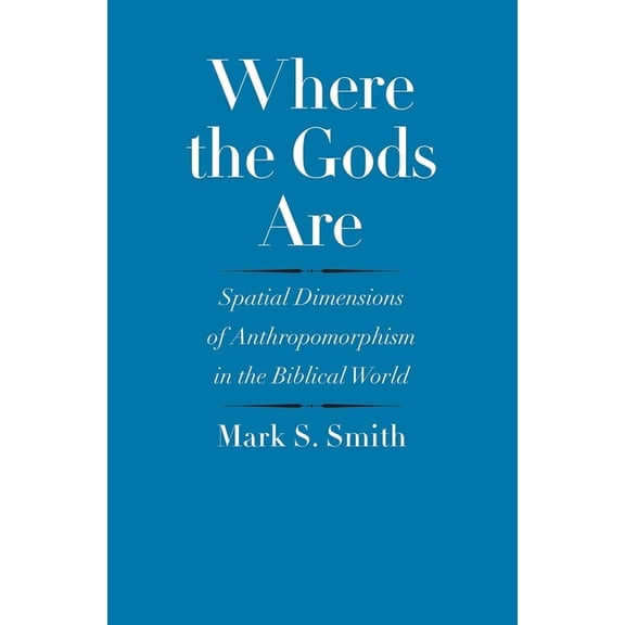 Anchor Yale Bible Reference Library Where the Gods Are: Spatial Dimensions of Anthropomorphism in the Biblical World, (Hardcover)