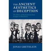 The Ancient Aesthetics of Deception The Ethics of Enchantment from Gorgias to Heliodorus, Hardcover