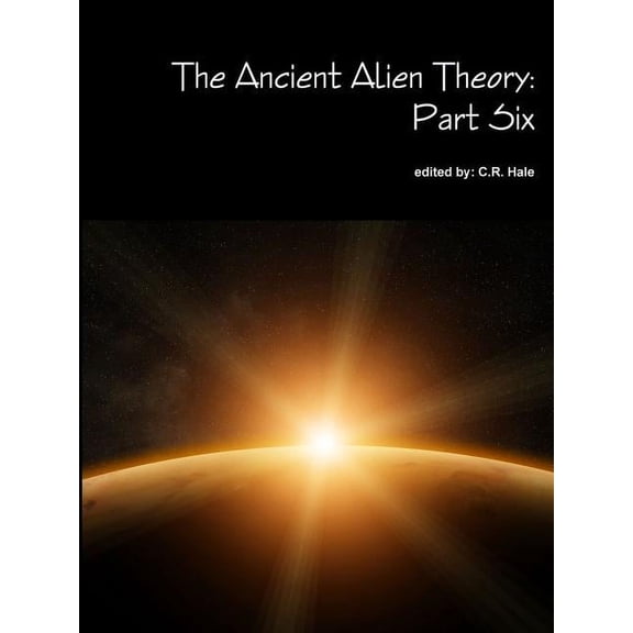 The Ancient Alien Theory: Part Six, (Paperback)