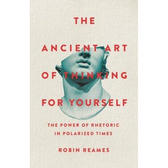 Pre-Owned The Ancient Art of Thinking for Yourself : The Power of Rhetoric in Polarized Times (Hardcover) 9781541603974