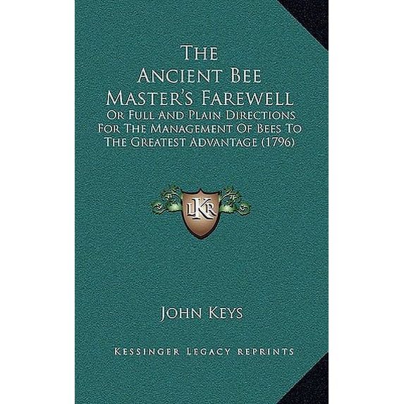 The Ancient Bee Master's Farewell : Or Full And Plain Directions For The Management Of Bees To The Greatest Advantage (1796) (Hardcover)
