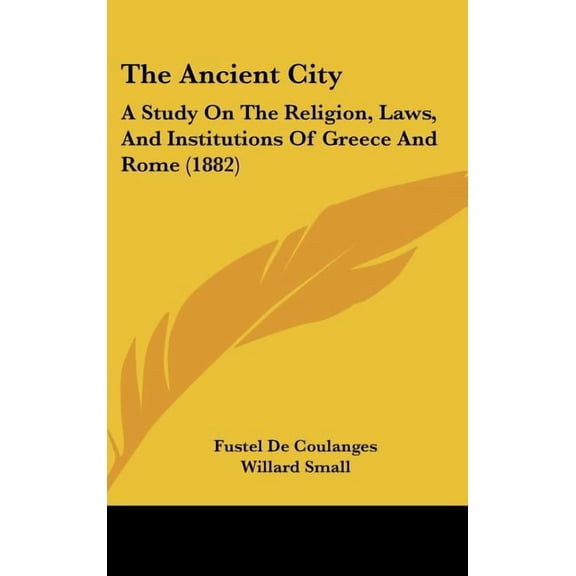 The Ancient City : A Study On The Religion, Laws, And Institutions Of Greece And Rome (1882) (Hardcover)