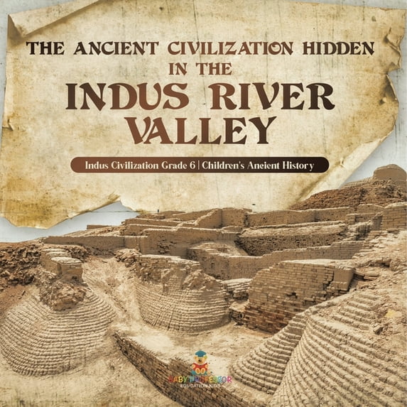 The Ancient Civilization Hidden in the Indus River Valley Indus Civilization Grade 6 Children's Ancient History, (Paperback)