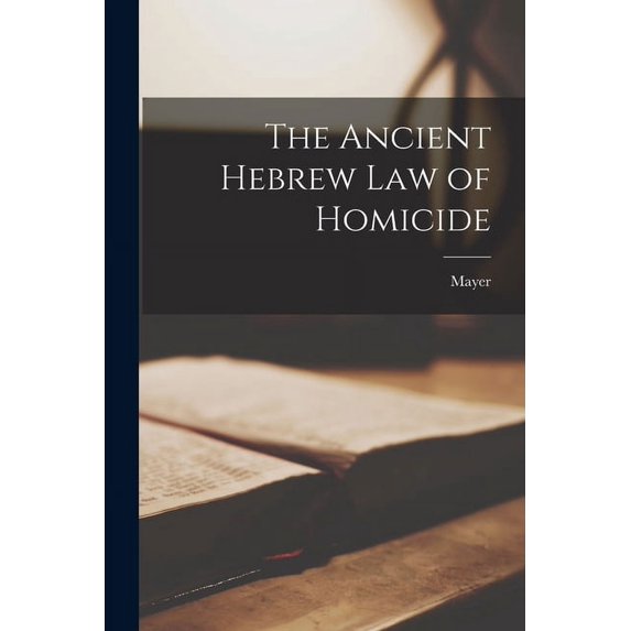 The Ancient Hebrew Law of Homicide (Paperback)
