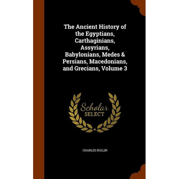 The Ancient History of the Egyptians, Carthaginians, Assyrians, Babylonians, Medes & Persians, Macedonians, and Grecians, Volume 3 (Hardcover)