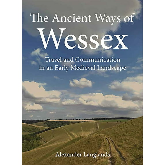 The Ancient Ways of Wessex : Travel and Communication in an Early Medieval Landscape (Paperback)