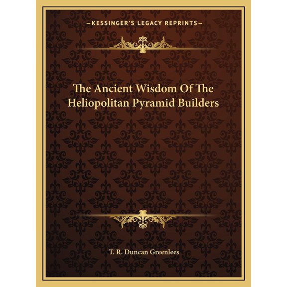 The Ancient Wisdom Of The Heliopolitan Pyramid Builders (Paperback)