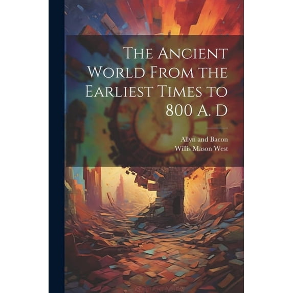 The Ancient World From the Earliest Times to 800 A. D (Paperback)