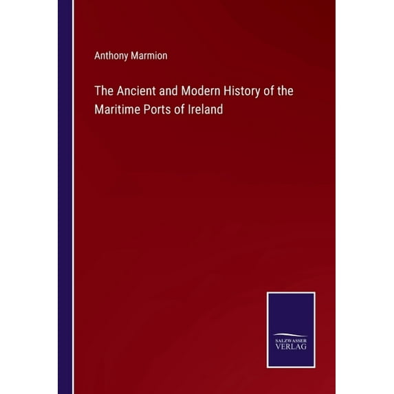 The Ancient and Modern History of the Maritime Ports of Ireland