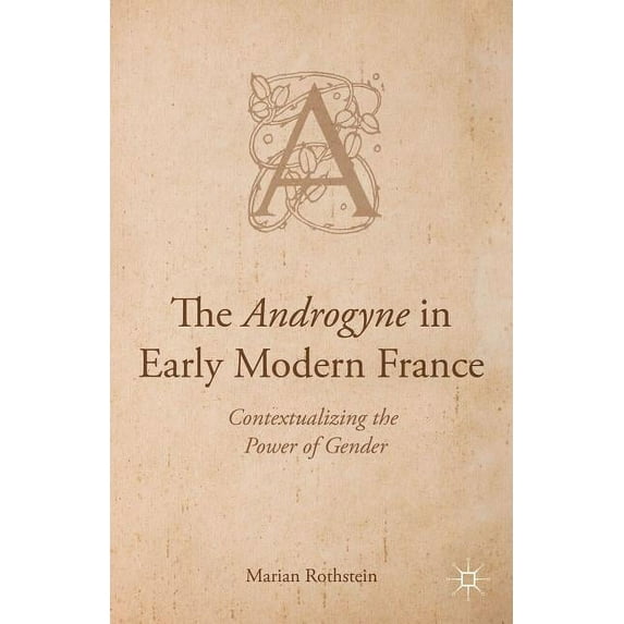 The Androgyne in Early Modern France: Contextualizing the Power of Gender, (Hardcover)